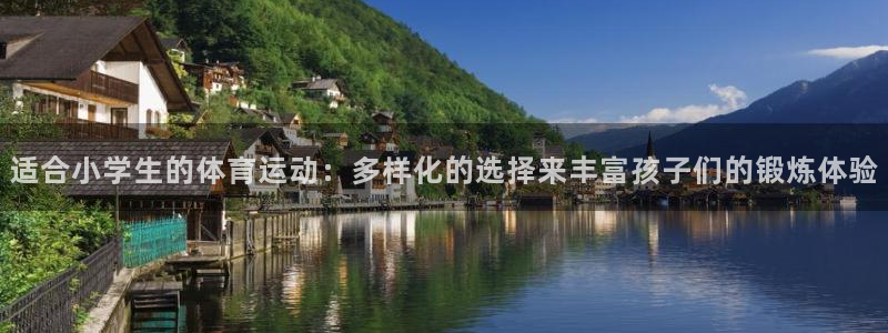 3377体育平台：适合小学生的体育运动：多样化的选择来丰富孩子们的锻炼体验